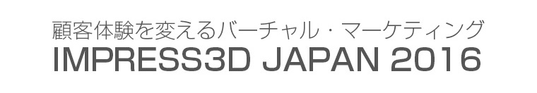 顧客体験を変えるバーチャル・マーケティングIMPRESS3D JAPAN 2016