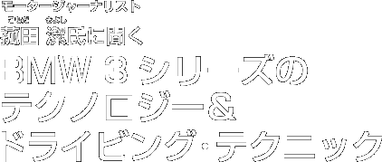 モータージャーナリスト菰田潔氏に聞く　BMW 3 シリーズのテクノロジー＆ドライビング・テクニック