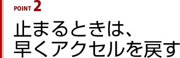 止まるときは、早くアクセルを戻す