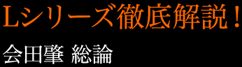 Lシリーズ徹底解説！　会田肇 総論