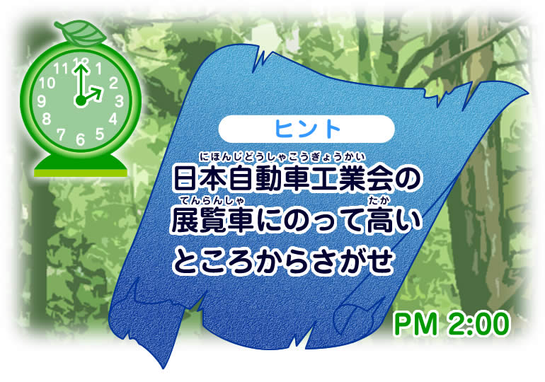 PM2:00ヒント 【日本自動車工業会(にほんじどうしゃこうぎょうかい)の展覧車(てんらんしゃ)にのって高(たか)いところからさがせ】