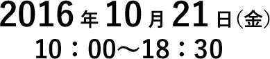 2016年10月21日（金）9：30〜18：00