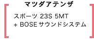 ޥĥƥ󥶥ݡ 23S 5MT + BOSEɥƥ