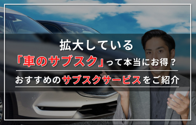 【2024年最新】車のサブスクおすすめ14社を徹底比較！自動車のサブスクとは何かも解説