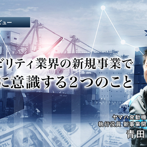 モビリティ業界の新規事業で常に意識する２つのこと…ヤマハ発動機 執行役員 青田元氏［インタビュー］ 画像