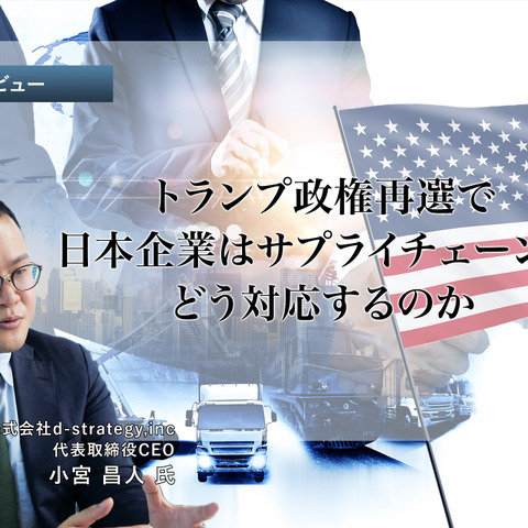 トランプ政権再選で日本企業はサプライチェーンへどう対応するのか…d-strategy,inc 小宮代表取締役CEO［インタビュー］ 画像