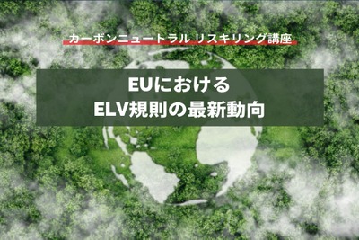 【カーボンニュートラル リスキリング講座】EUにおけるELV規則の最新動向 画像