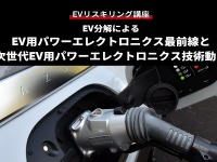 【EVリスキリング講座】EV分解によるEV用パワーエレクトロニクス最前線と次世代EV用パワーエレクトロニクス技術動向 画像