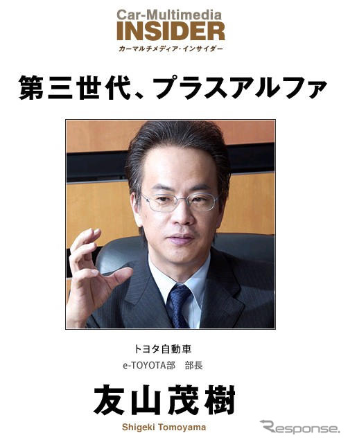【カーマルチメディア・インサイダー】「第三世代、プラスアルファ」トヨタ友山茂樹部長