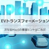 【EVトランスフォーメーション】次なるMaaSの事業ヒントはこれだ