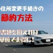 車の住所変更手続きを自分でやって節約　少し面倒でも、必要書類をそろえれば万単位でお得に！