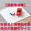 【自動車保険】時期を誤ると保険料を損する　保険会社の変更のタイミングと注意点
